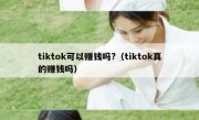 tiktok可以赚钱吗?（tiktok真的赚钱吗）