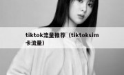 tiktok流量推荐（tiktoksim卡流量）