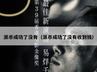 派币成功了没有（派币成功了没有收到钱）