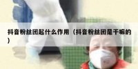 抖音粉丝团起什么作用（抖音粉丝团是干嘛的）