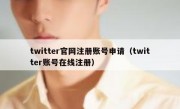 twitter官网注册账号申请（twitter账号在线注册）