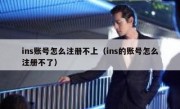 ins账号怎么注册不上（ins的账号怎么注册不了）