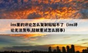 ins里的评论怎么复制粘贴不了（ins评论无法发布,轻触重试怎么回事）