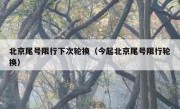 北京尾号限行下次轮换（今起北京尾号限行轮换）