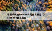 苹果手机的facebook是什么意思（facebook什么意思?）