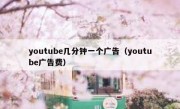 youtube几分钟一个广告（youtube广告费）
