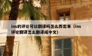 ins的评论可以翻译吗怎么弄出来（ins评论翻译怎么翻译成中文）
