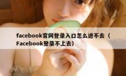 facebook官网登录入口怎么进不去（Facebook登录不上去）