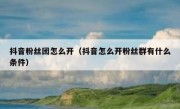 抖音粉丝团怎么开（抖音怎么开粉丝群有什么条件）