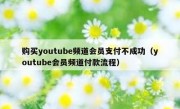 购买youtube频道会员支付不成功（youtube会员频道付款流程）
