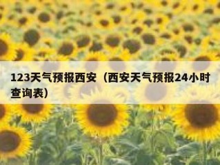 123天气预报西安（西安天气预报24小时查询表）