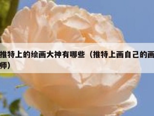 推特上的绘画大神有哪些（推特上画自己的画师）