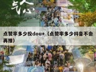 点赞率多少投dou+（点赞率多少抖音不会再推）