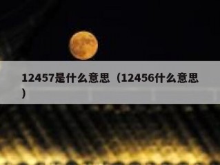 12457是什么意思（12456什么意思）