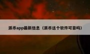 派币app最新信息（派币这个软件可靠吗）