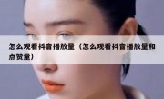 怎么观看抖音播放量（怎么观看抖音播放量和点赞量）