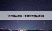 怎样改ip地址（电脑怎样改ip地址）