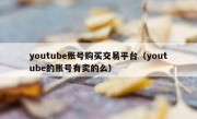 youtube账号购买交易平台（youtube的账号有卖的么）