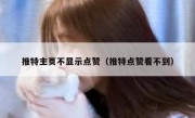 推特主页不显示点赞（推特点赞看不到）
