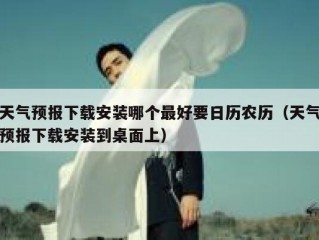 天气预报下载安装哪个最好要日历农历（天气预报下载安装到桌面上）