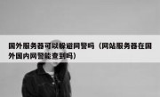 国外服务器可以躲避网警吗（网站服务器在国外国内网警能查到吗）