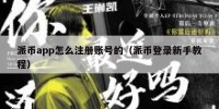 派币app怎么注册账号的（派币登录新手教程）