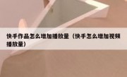 快手作品怎么增加播放量（快手怎么增加视频播放量）