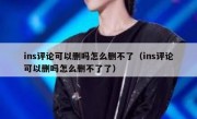 ins评论可以删吗怎么删不了（ins评论可以删吗怎么删不了了）