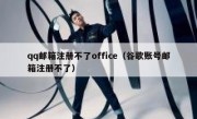 qq邮箱注册不了office（谷歌账号邮箱注册不了）