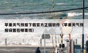 苹果天气预报下载官方正版软件（苹果天气预报设置在哪里找）
