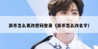 派币怎么更改密码登录（派币怎么改名字）