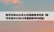 限号天津2022年10月最新限号时间（限号天津2022年10月最新限号时间是）