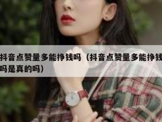 抖音点赞量多能挣钱吗（抖音点赞量多能挣钱吗是真的吗）