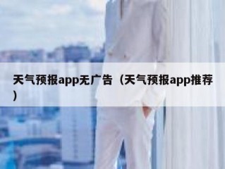 天气预报app无广告（天气预报app推荐）