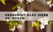 抖音直播点赞100万,收入多少（抖音直播点赞一百万多少钱）