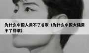 为什么中国人用不了谷歌（为什么中国大陆用不了谷歌）