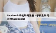 facebook手机如何注册（手机上如何注册facebook）