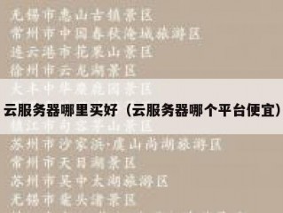 云服务器哪里买好（云服务器哪个平台便宜）