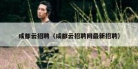 成都云招聘（成都云招聘网最新招聘）