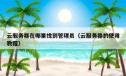 云服务器在哪里找到管理员（云服务器的使用教程）