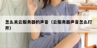 怎么关云服务器的声音（云服务器声音怎么打开）