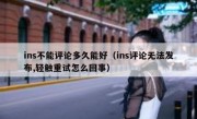 ins不能评论多久能好（ins评论无法发布,轻触重试怎么回事）