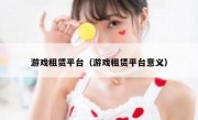 游戏租赁平台（游戏租赁平台意义）