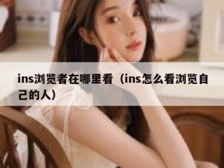 ins浏览者在哪里看（ins怎么看浏览自己的人）