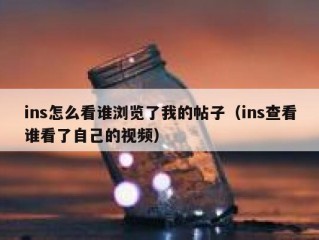 ins怎么看谁浏览了我的帖子（ins查看谁看了自己的视频）