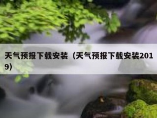 天气预报下载安装（天气预报下载安装2019）