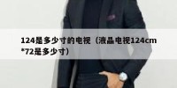 124是多少寸的电视（液晶电视124cm*72是多少寸）
