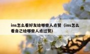 ins怎么看好友给哪些人点赞（ins怎么看自己给哪些人点过赞）