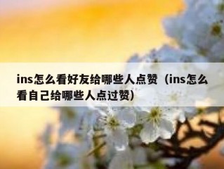 ins怎么看好友给哪些人点赞（ins怎么看自己给哪些人点过赞）