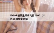 tiktok播放量只有几百1000（tiktok播放量500）